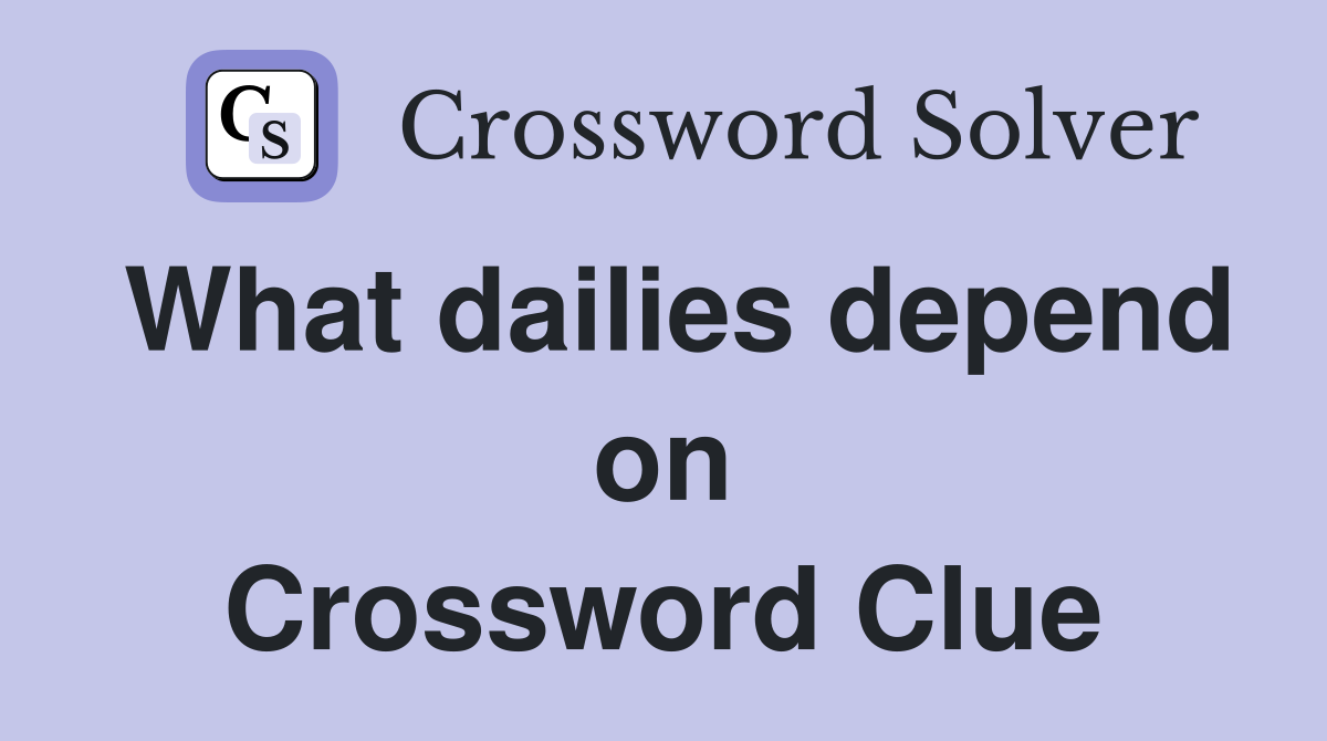What dailies depend on Crossword Clue Answers Crossword Solver